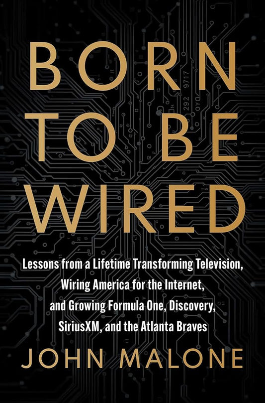 Born to Be Wired: Lessons from a Lifetime Transforming Television, Wiring America for the Internet, and Growing Formula One, Discovery, Sirius XM, and the Atlanta Braves cover image