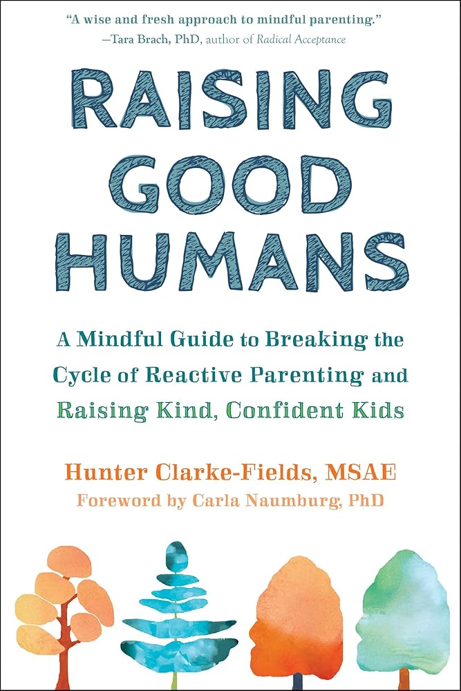 Raising Good Humans: A Mindful Guide to Breaking the Cycle of Reactive Parenting and Raising Kind, Confident Kids cover image