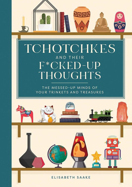 Tchotchkes and their F*cked-Up Thoughts: The Messed-Up Minds of Your Trinkets and Treasures cover image