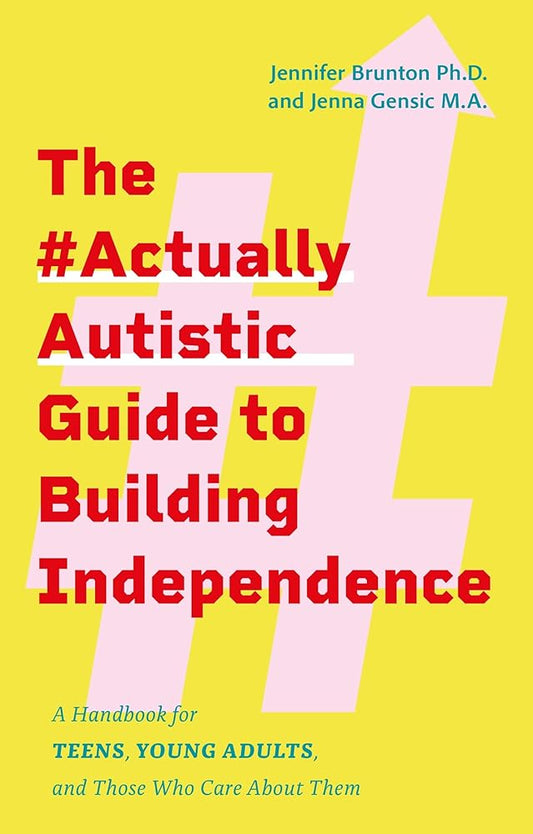 The #actuallyautistic Guide to Building Independence: A Handbook for Teens, Young Adults, and Those Who Care About Them cover image