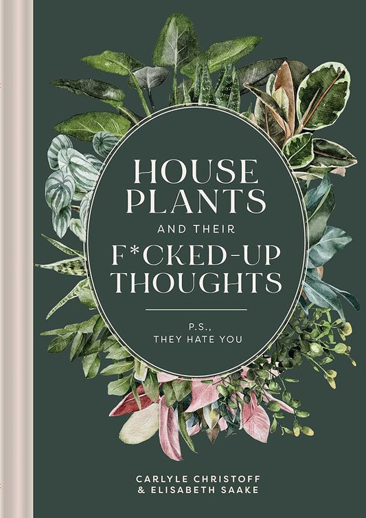 Houseplants and Their F*cked-Up Thoughts: P.S., They Hate You cover image