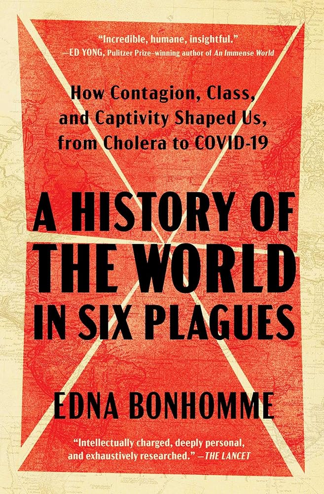 A History of the World in Six Plagues: How Contagion, Class, and Captivity Shaped Us, from Cholera to COVID-19 cover image