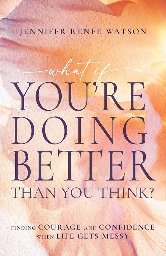 What If You're Doing Better Than You Think?: Finding Courage and Confidence When Life Gets Messy cover image