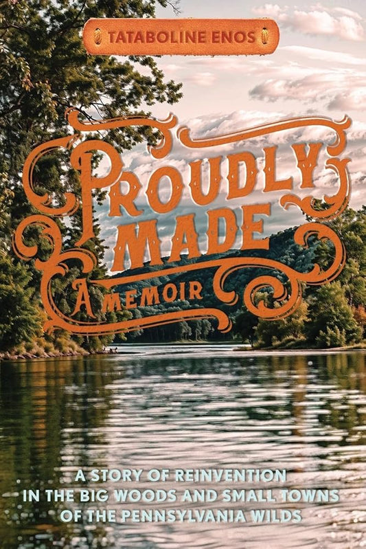 Proudly Made: A Story of Reinvention in the Big Woods and Small Towns of the Pennsylvania Wilds cover image