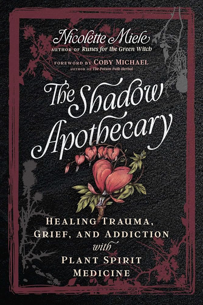 The Shadow Apothecary: Healing Trauma, Grief, and Addiction with Plant Spirit Medicine cover image
