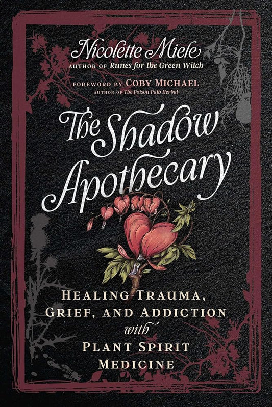 The Shadow Apothecary: Healing Trauma, Grief, and Addiction with Plant Spirit Medicine cover image