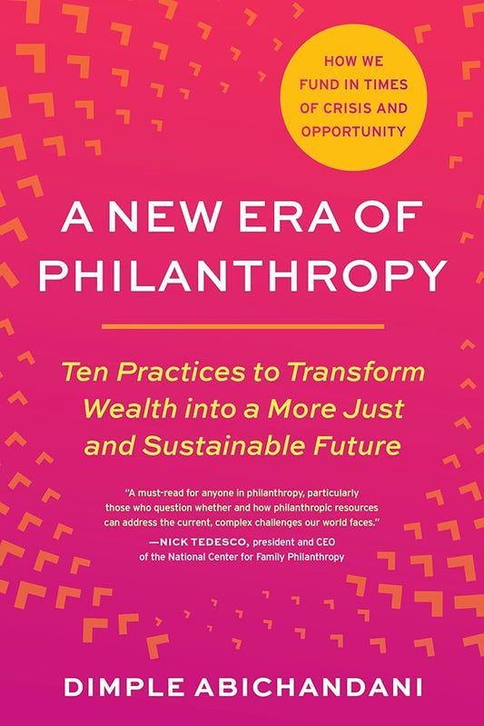 A New Era of Philanthropy: Ten Practices to Transform Wealth into a More Just and Sustainable Future--How we fund in times of crisis and opportunity cover image