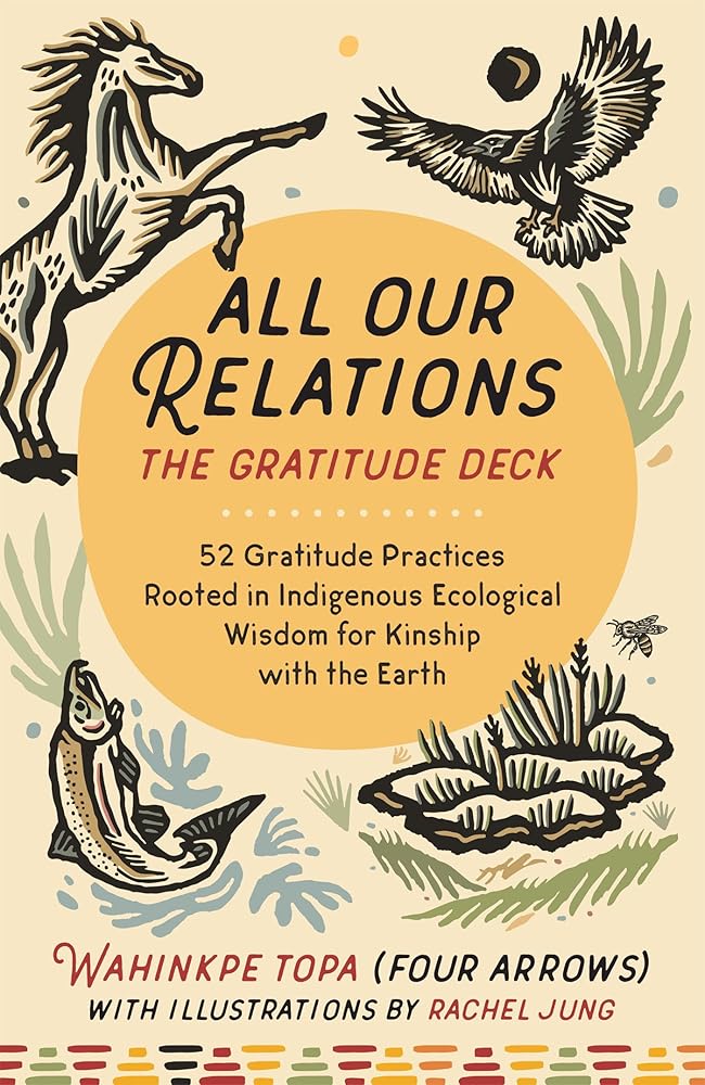 All Our Relations--The Gratitude Deck: 52 Gratitude Practices Rooted in Indigenous Ecological Wisdom for Kinship with the Earth cover image