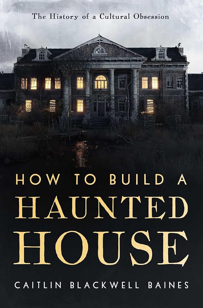 How to Build a Haunted House: The History of a Cultural Obsession cover image